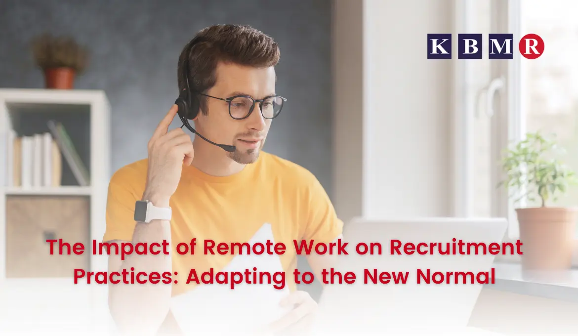 https://www.kbmrecruitment.com/blog/The Impact of Remote Work on Recruitment Practices_6639f5e929ea1.webp